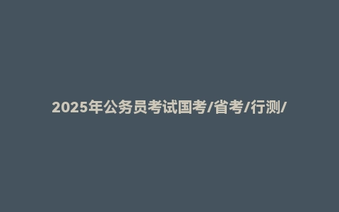 2025年公务员考试国考/省考/行测/申论真题/公基6000题合集