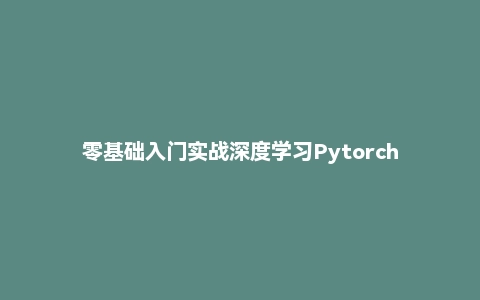 零基础入门实战深度学习Pytorch