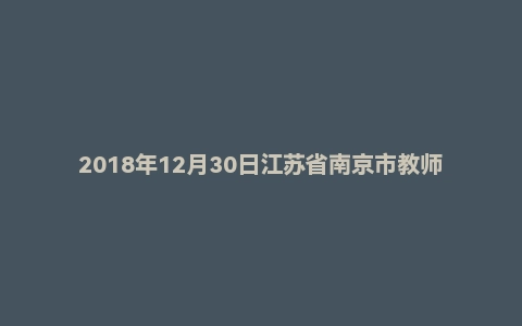 2018年12月30日江苏省南京市教师招聘考试题