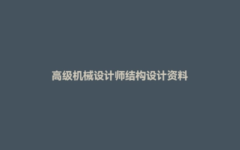 高级机械设计师结构设计资料