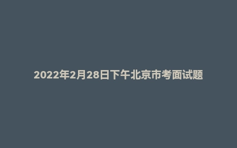 2022年2月28日下午北京市考面试题