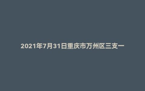 2021年7月31日重庆市万州区三支一扶面试题