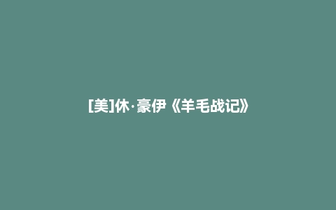 [美]休·豪伊《羊毛战记》