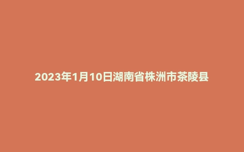 2023年1月10日湖南省株洲市茶陵县事业单位考试《公共基础知识》试题