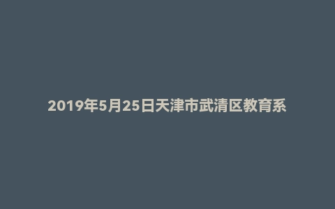 2019年5月25日天津市武清区教育系统公开教师招聘考试中学政治题