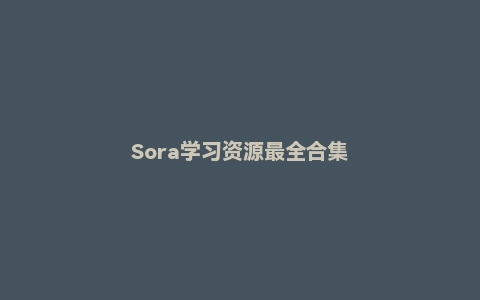 Sora学习资源最全合集