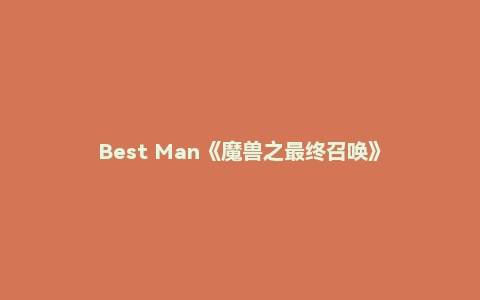 Best Man《魔兽之最终召唤》