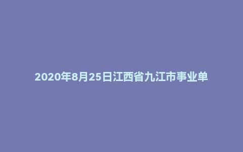 2020年8月25日江西省九江市事业单位面试题