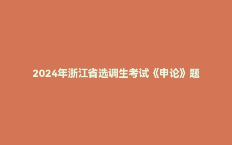 2024年浙江省选调生考试《申论》题