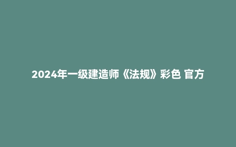 2024年一级建造师《法规》彩色 官方教材