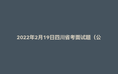2022年2月19日四川省考面试题（公安岗）