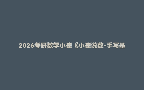 2026考研数学小崔《小崔说数-手写基础段讲义》