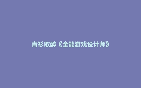 青衫取醉《全能游戏设计师》