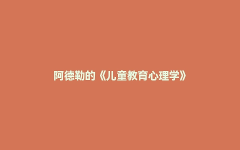 阿德勒的《儿童教育心理学》
