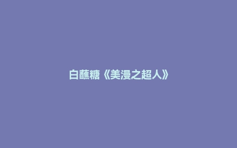 白蘸糖《美漫之超人》