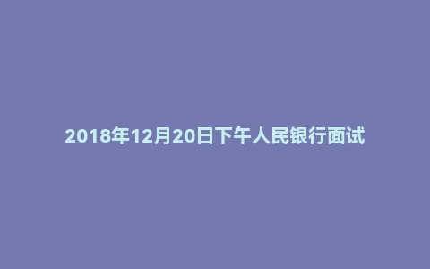 2018年12月20日下午人民银行面试真题