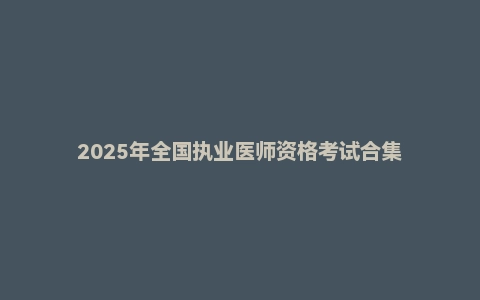 2025年全国执业医师资格考试合集