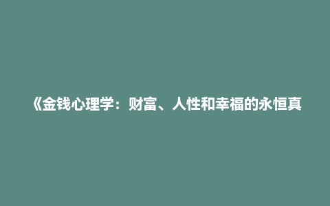 《金钱心理学:财富、人性和幸福的永恒真相》—摩根·豪泽尔
