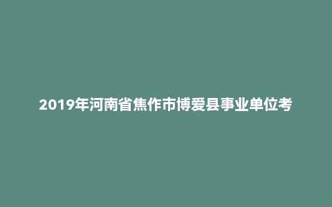 2019年河南省焦作市博爱县事业单位考试《公共基础知识》试题