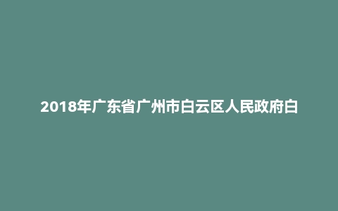 2018年广东省广州市白云区人民政府白云湖街道办事处党建组织笔试卷