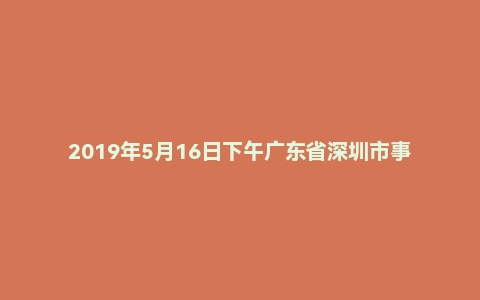 2019年5月16日下午广东省深圳市事业单位辅警面试题(执法勤务类)