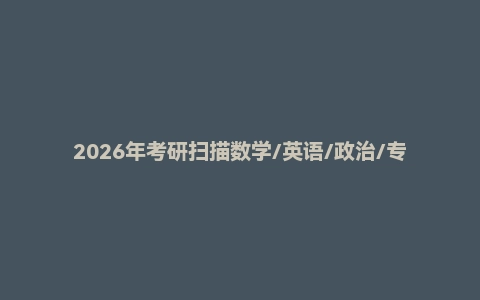 2026年考研扫描数学/英语/政治/专业课书籍PDF【电子版】
