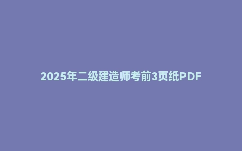 2025年二级建造师考前3页纸PDF