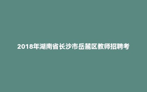 2018年湖南省长沙市岳麓区教师招聘考试学科专业知识( 中小学/幼儿园美术)真题