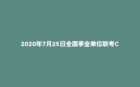 2020年7月25日全国事业单位联考C类《综合应用能力》题