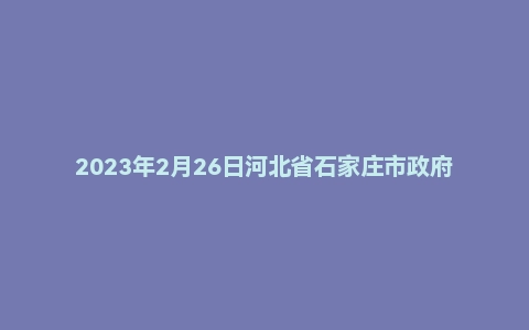 2023年2月26日河北省石家庄市政府办公开选调公务员笔试题