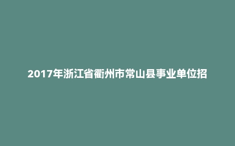 2017年浙江省衢州市常山县事业单位招聘考试《综合应用能力》真题