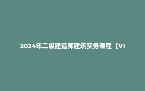 2024年二级建造师建筑实务课程【VIP基础同步班】