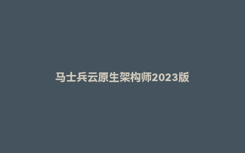 马士兵云原生架构师2023版