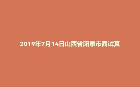 2019年7月14日山西省阳泉市面试真题