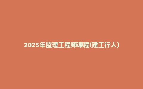 2025年监理工程师课程(建工行人)
