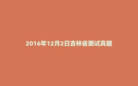 2016年12月2日吉林省面试真题