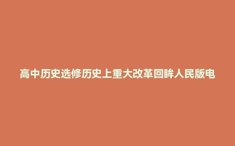 高中历史选修历史上重大改革回眸人民版电子课本