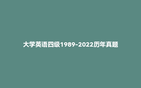 大学英语四级1989-2022历年真题及答案解析