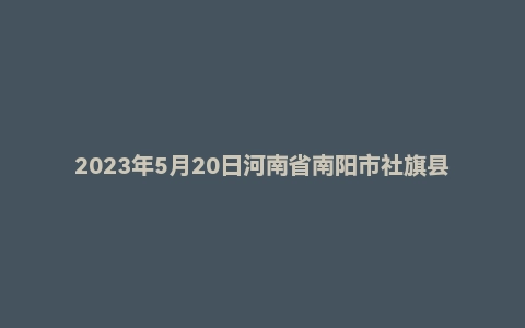 2023年5月20日河南省南阳市社旗县事业单位招聘考试《公共基础知识》试题