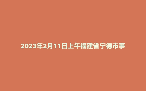 2023年2月11日上午福建省宁德市事业单位面试题