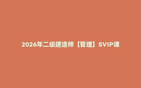 2026年二级建造师【管理】SVIP课程