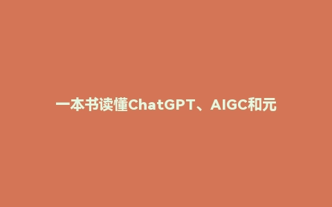 一本书读懂ChatGPT、AIGC和元宇宙