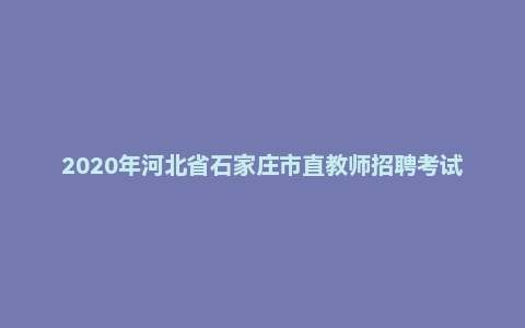 2020年河北省石家庄市直教师招聘考试题