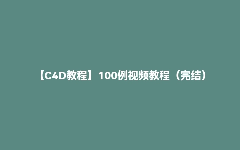 【C4D教程】100例视频教程（完结）