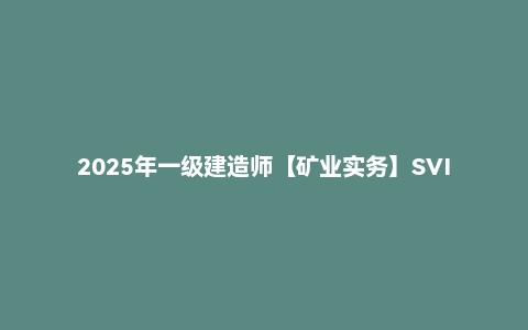 2025年一级建造师【矿业实务】SVIP
