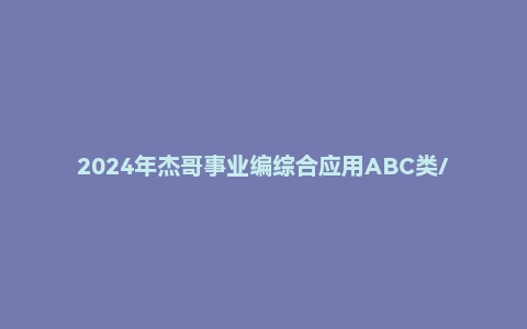 2024年杰哥事业编综合应用ABC类/职测技巧提分课