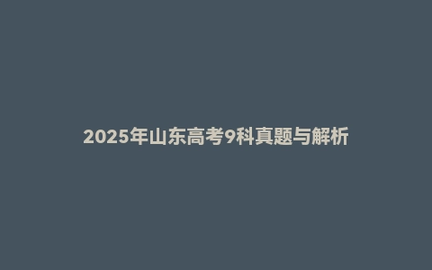 2025年山东高考9科真题与解析