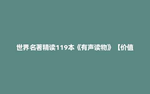 世界名著精读119本《有声读物》【价值99元】