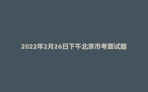 2022年2月26日下午北京市考面试题