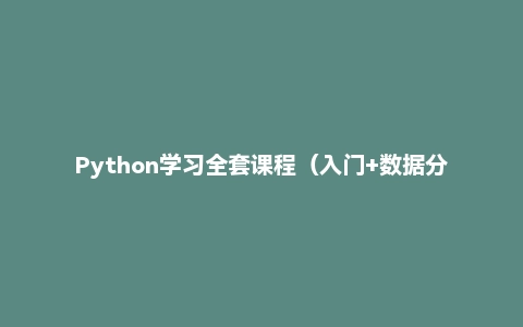 Python学习全套课程（入门+数据分析+爬虫+云端开发+游戏开发+科学计算+机器学习）
